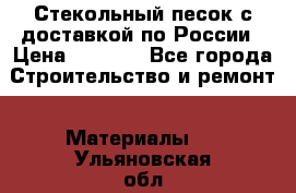  Стекольный песок с доставкой по России › Цена ­ 1 190 - Все города Строительство и ремонт » Материалы   . Ульяновская обл.,Ульяновск г.